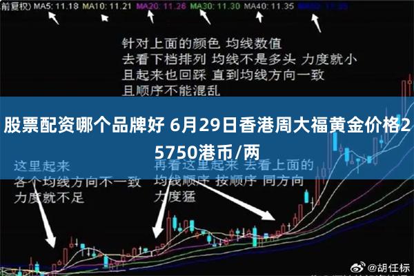 股票配资哪个品牌好 6月29日香港周大福黄金价格25750港币/两