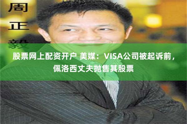 股票网上配资开户 美媒：VISA公司被起诉前，佩洛西丈夫抛售其股票