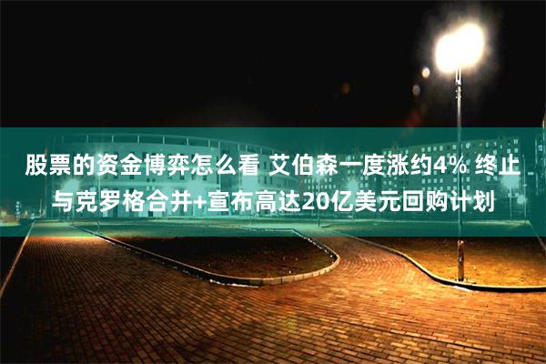 股票的资金博弈怎么看 艾伯森一度涨约4% 终止与克罗格合并+宣布高达20亿美元回购计划